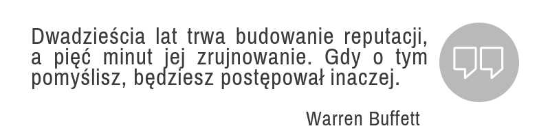 Dwadzieścia lat trwa budowanie reputacji, a pięć minut jej zrujnowanie. Gdy o tym pomyślisz, będziesz postępował inaczej. 