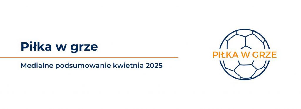 Kontuzja Lewandowskiego, starcie Legii z Chelsea – co wpłynęło na medialność klubów i piłkarzy w kwietniowym zestawieniu „Piłka w grze”?