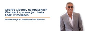 George Clooney podbił Łódź. Igrzyska Wolności spektakularnie widoczne w mediach