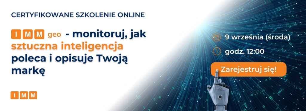 Szkolenie online IMM: IMMgeo – monitoruj, jak sztuczna inteligencja poleca i opisuje Twoją markę