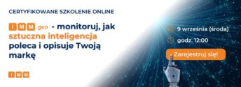 Szkolenie online IMM: IMMgeo – monitoruj, jak sztuczna inteligencja poleca i opisuje Twoją markę